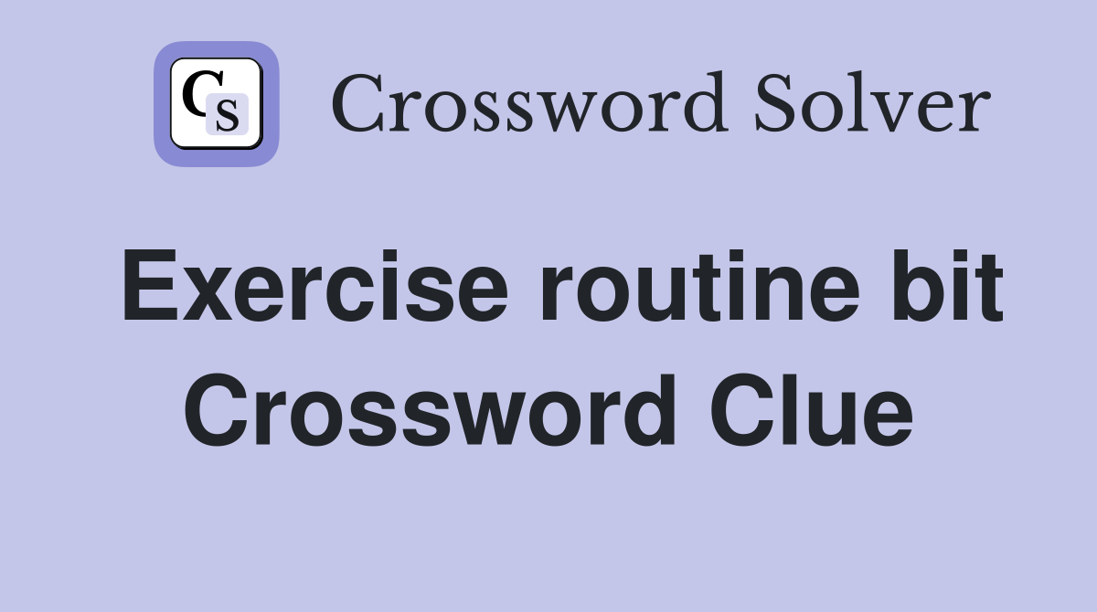 Exercise routine bit Crossword Clue