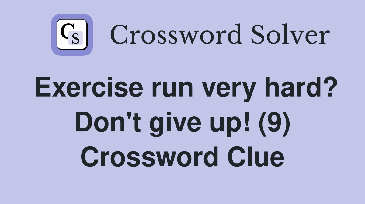 Exercise run very hard? Don't give up! (9) Crossword Clue