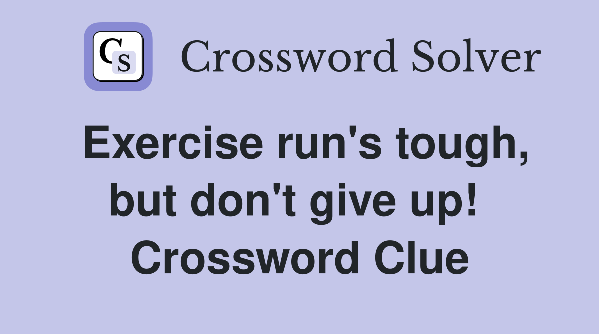 Exercise run's tough, but don't give up!  Crossword Clue