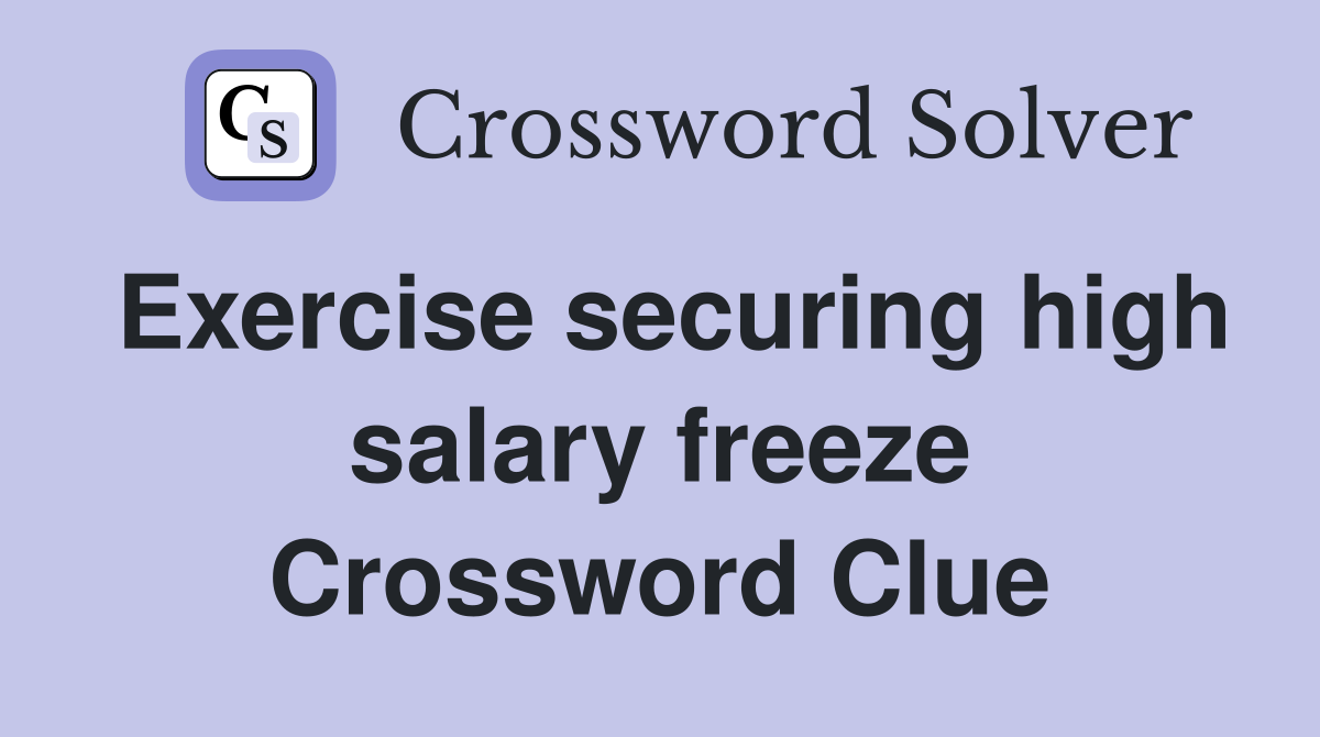 Exercise securing high salary freeze Crossword Clue