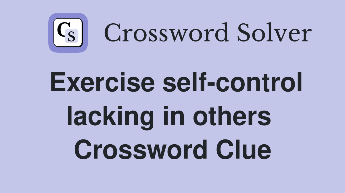 Exercise self-control lacking in others  Crossword Clue