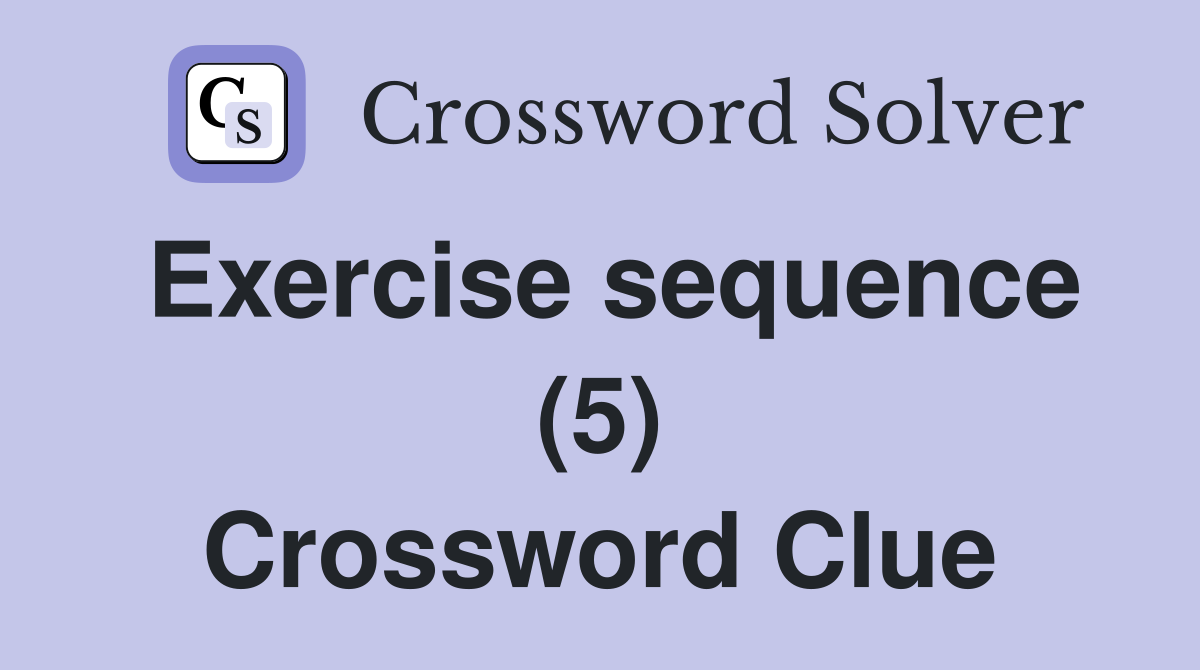 Exercise sequence (5) Crossword Clue