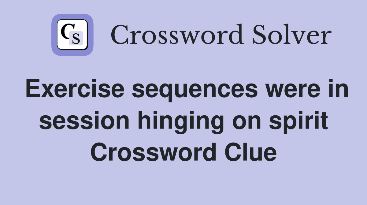 Exercise sequences were in session hinging on spirit Crossword Clue