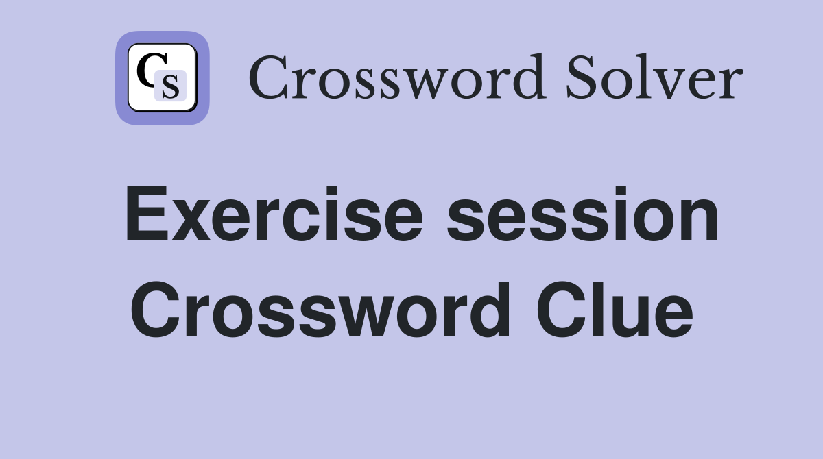 Exercise session Crossword Clue