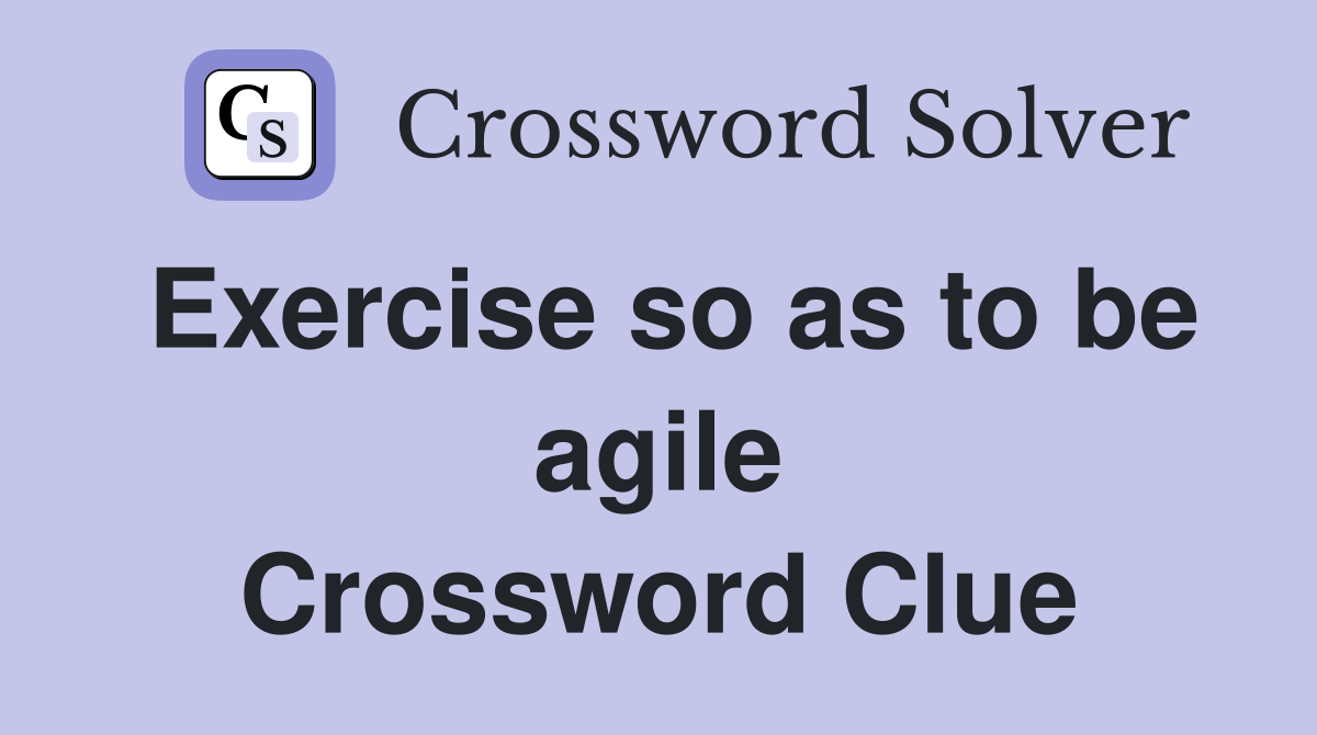 Exercise so as to be agile Crossword Clue
