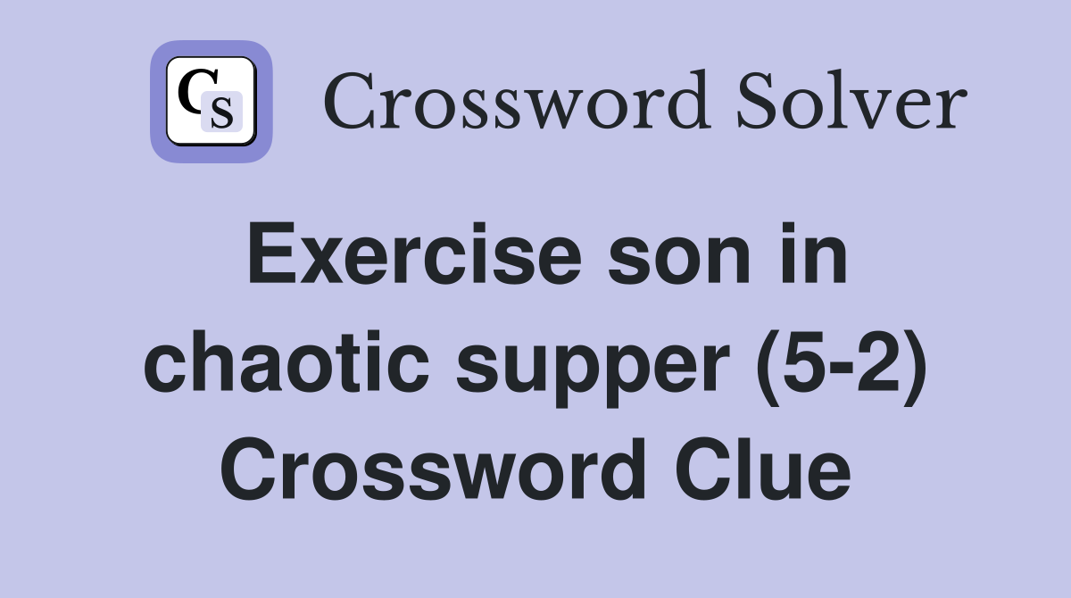 Exercise son in chaotic supper (5-2) Crossword Clue