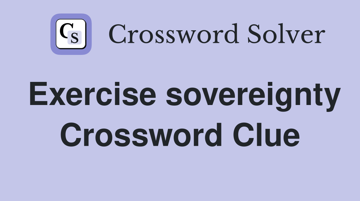 Exercise sovereignty Crossword Clue