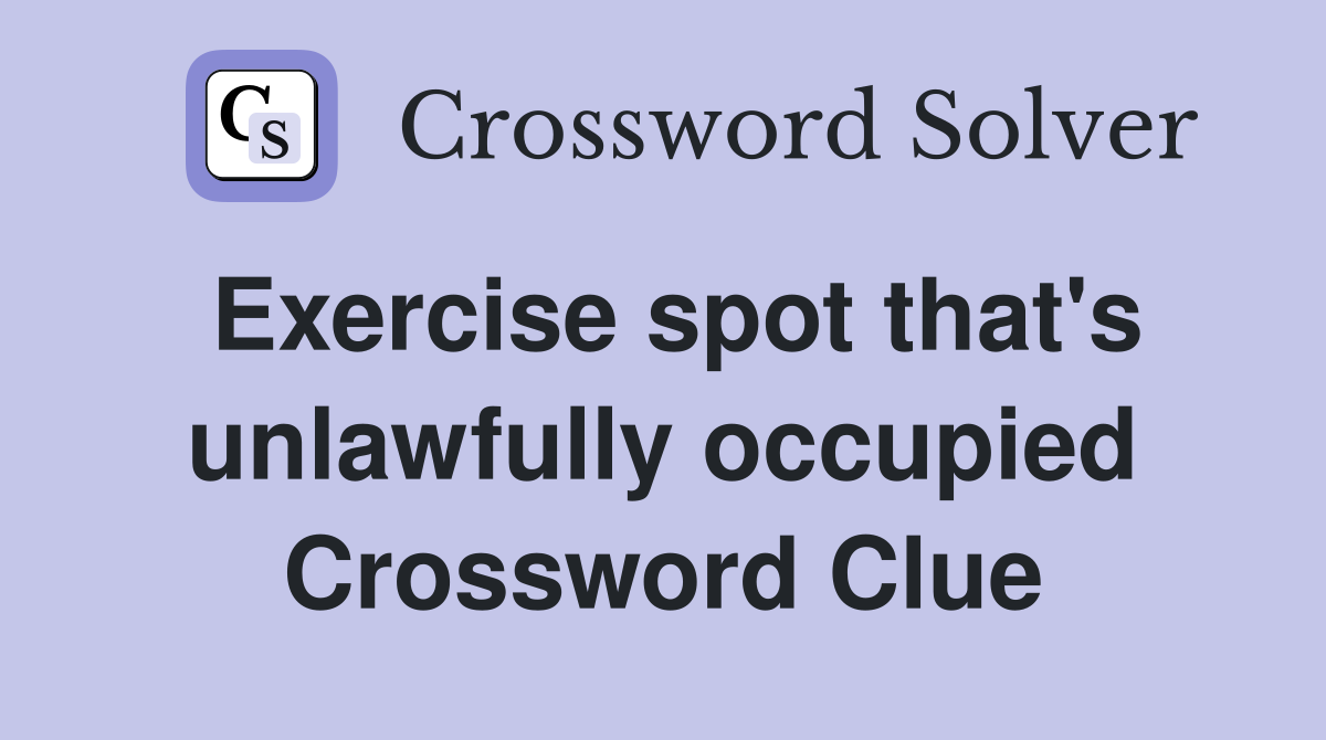 Exercise spot that's unlawfully occupied Crossword Clue