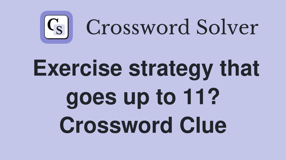 Exercise strategy that goes up to 11? Crossword Clue