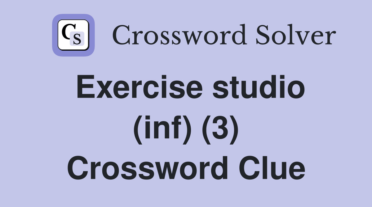 Exercise studio (inf) (3) Crossword Clue