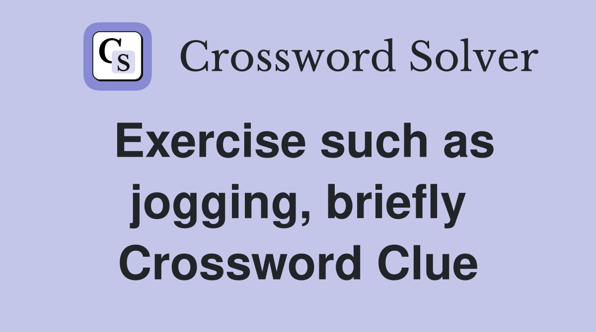 Exercise such as jogging, briefly Crossword Clue