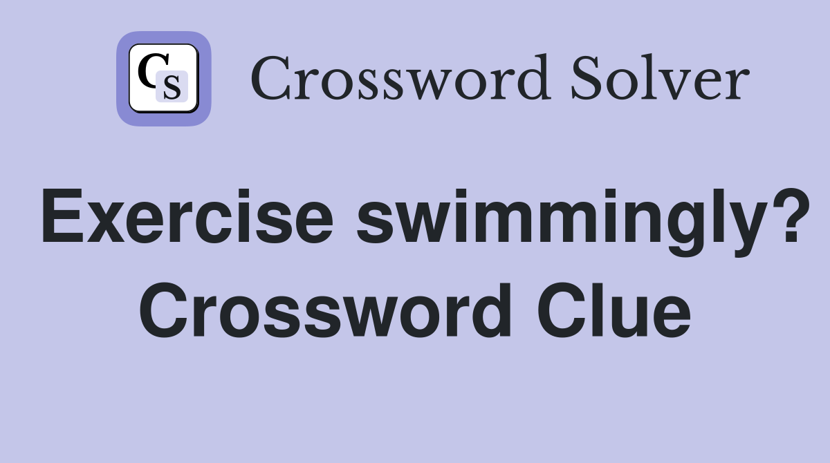 Exercise swimmingly? Crossword Clue