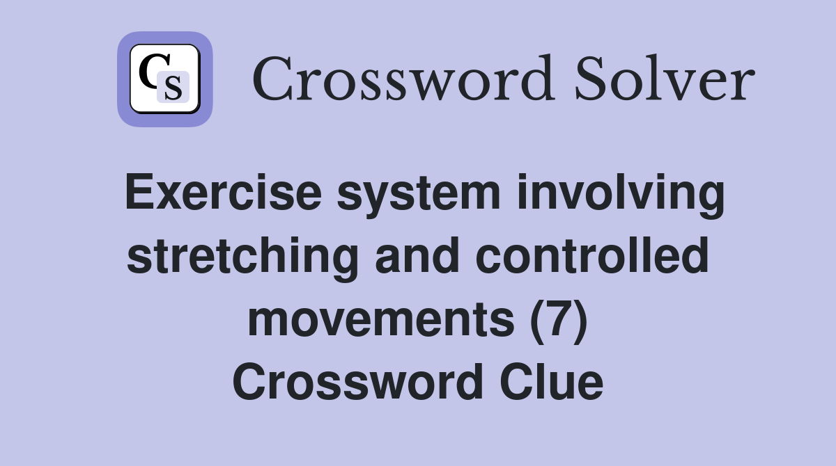 Exercise system involving stretching and controlled movements (7) Crossword Clue