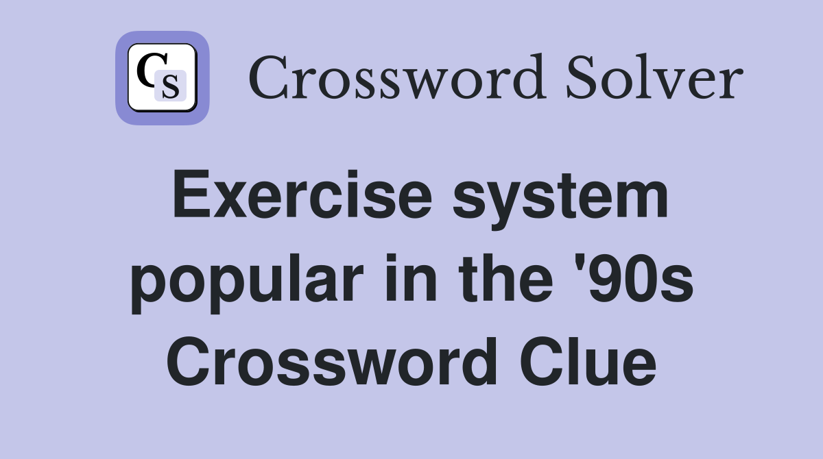 Exercise system popular in the '90s Crossword Clue