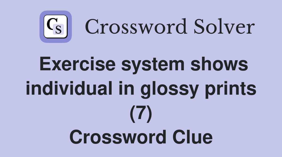 Exercise system shows individual in glossy prints (7) Crossword Clue