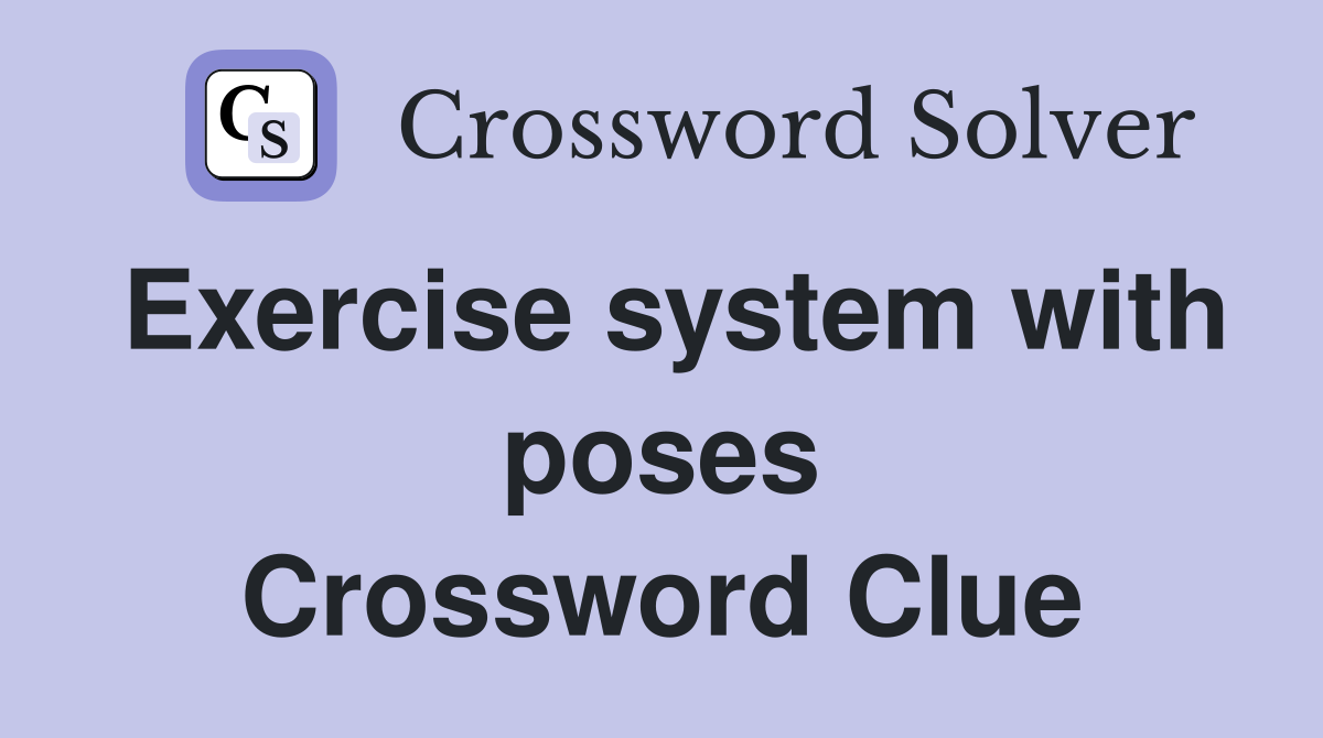 Exercise system with poses Crossword Clue