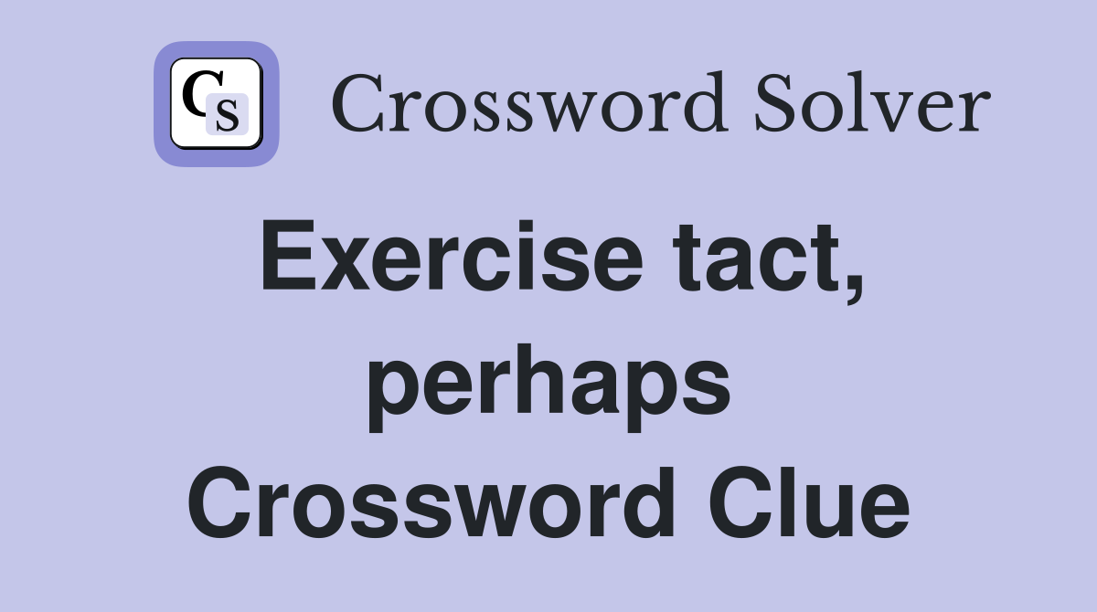Exercise tact, perhaps Crossword Clue