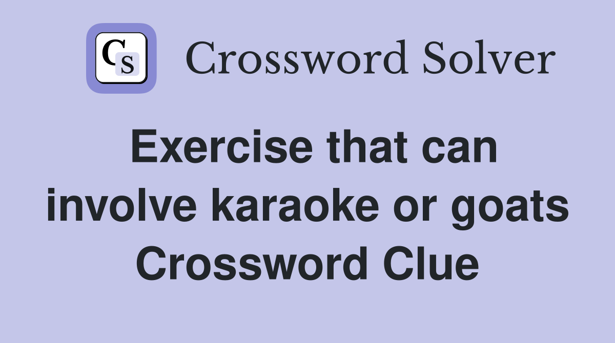 Exercise that can involve karaoke or goats Crossword Clue