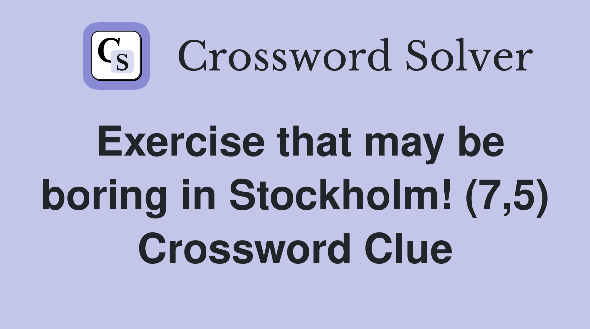 Exercise that may be boring in Stockholm! (7,5) Crossword Clue