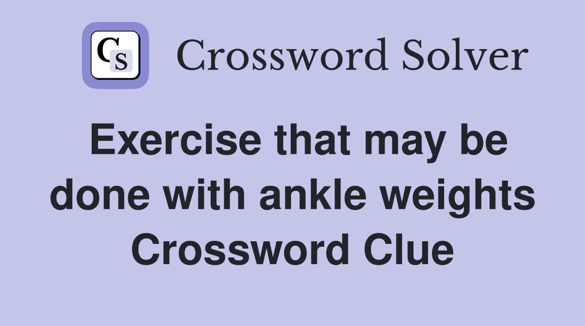 Exercise that may be done with ankle weights Crossword Clue
