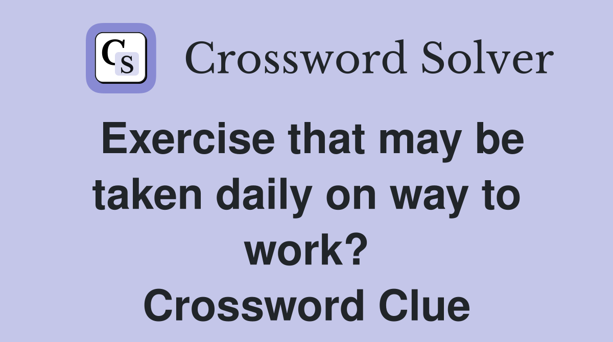 Exercise that may be taken daily on way to work? Crossword Clue