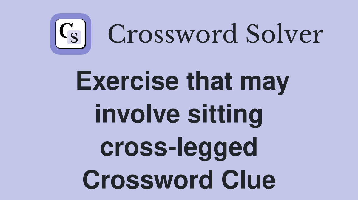 Exercise that may involve sitting cross-legged Crossword Clue