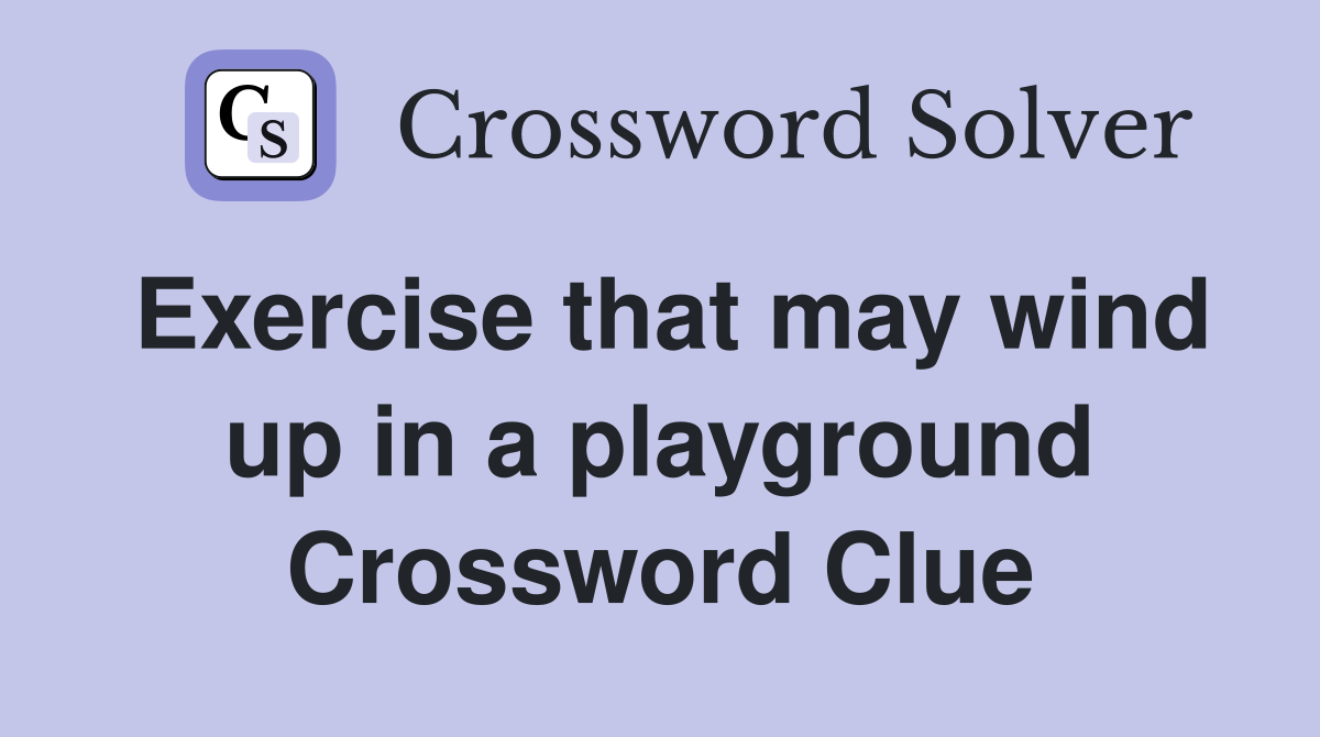 Exercise that may wind up in a playground Crossword Clue