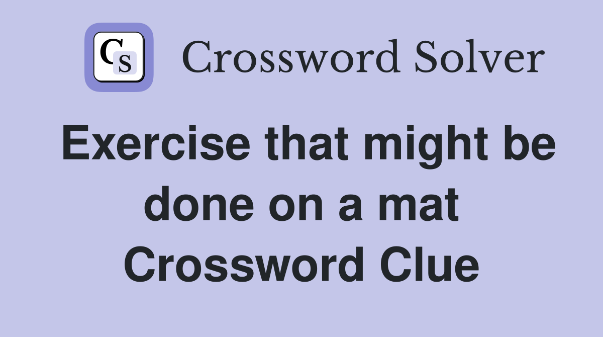 Exercise that might be done on a mat Crossword Clue
