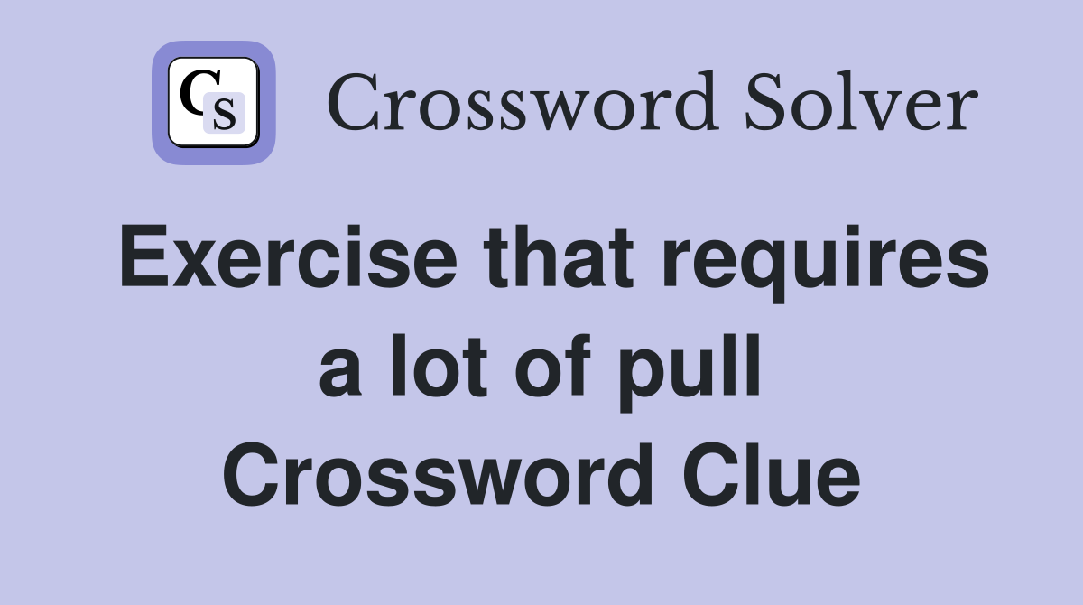 Exercise that requires a lot of pull Crossword Clue
