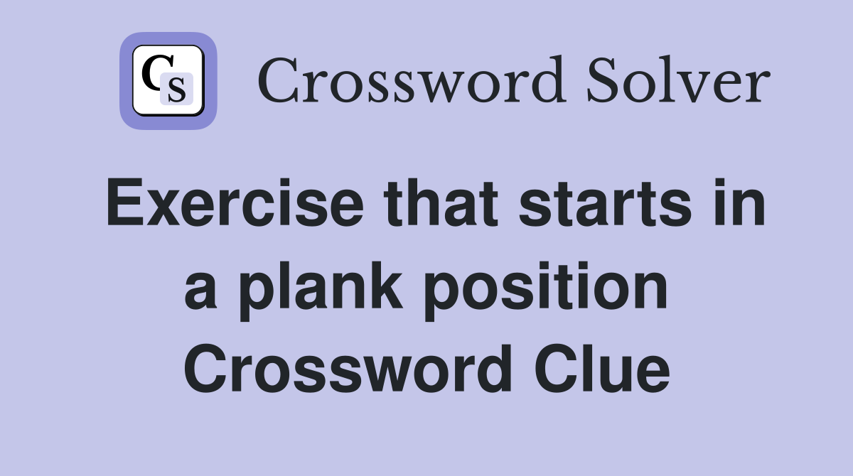 Exercise that starts in a plank position Crossword Clue