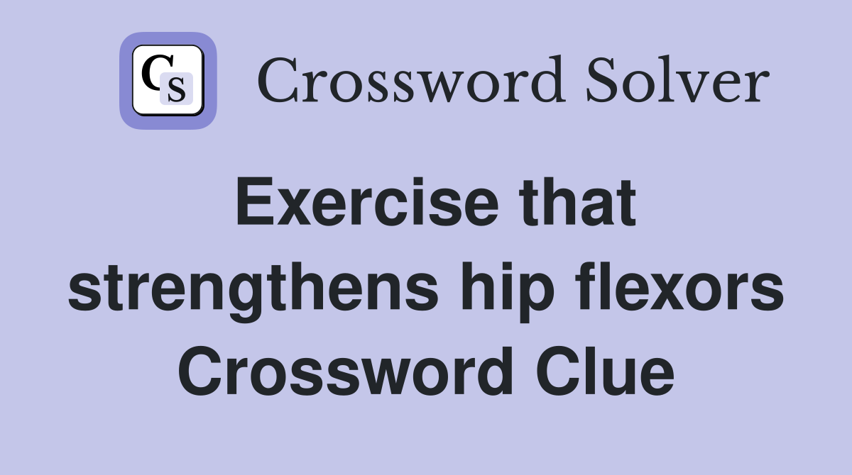 Exercise that strengthens hip flexors Crossword Clue