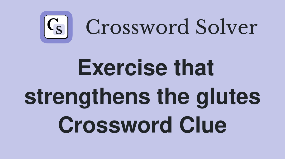 Exercise that strengthens the glutes Crossword Clue