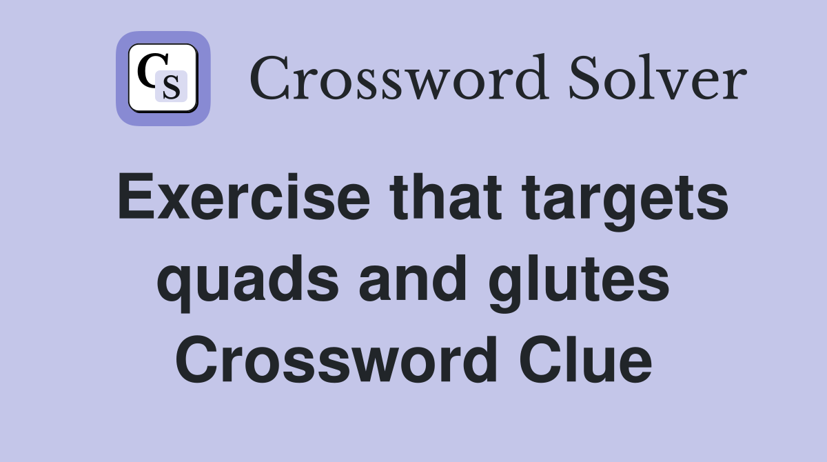 Exercise that targets quads and glutes Crossword Clue
