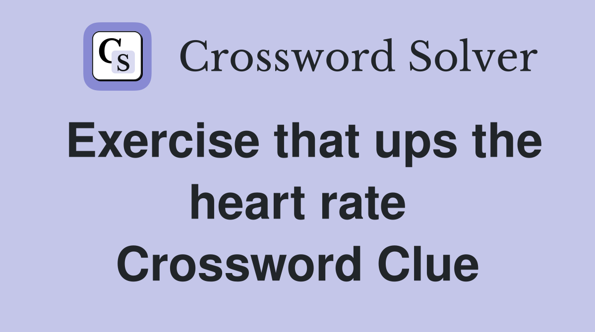 Exercise that ups the heart rate Crossword Clue