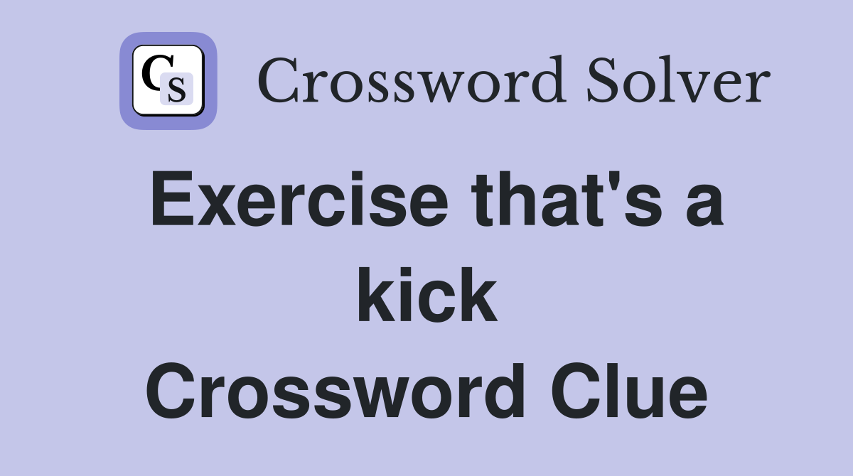 Exercise that's a kick Crossword Clue
