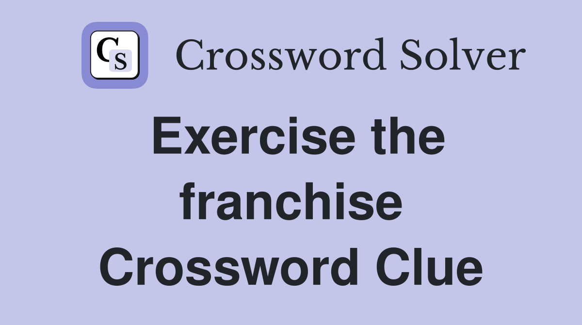 Exercise the franchise Crossword Clue