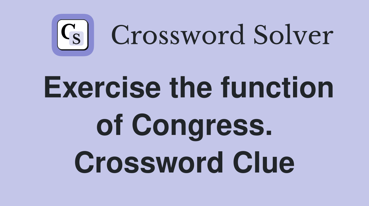 Exercise the function of Congress. Crossword Clue