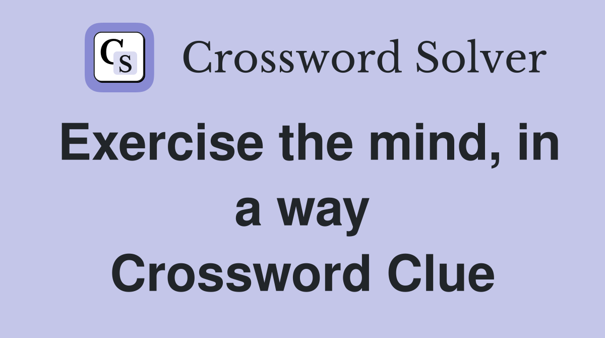 Exercise the mind, in a way Crossword Clue