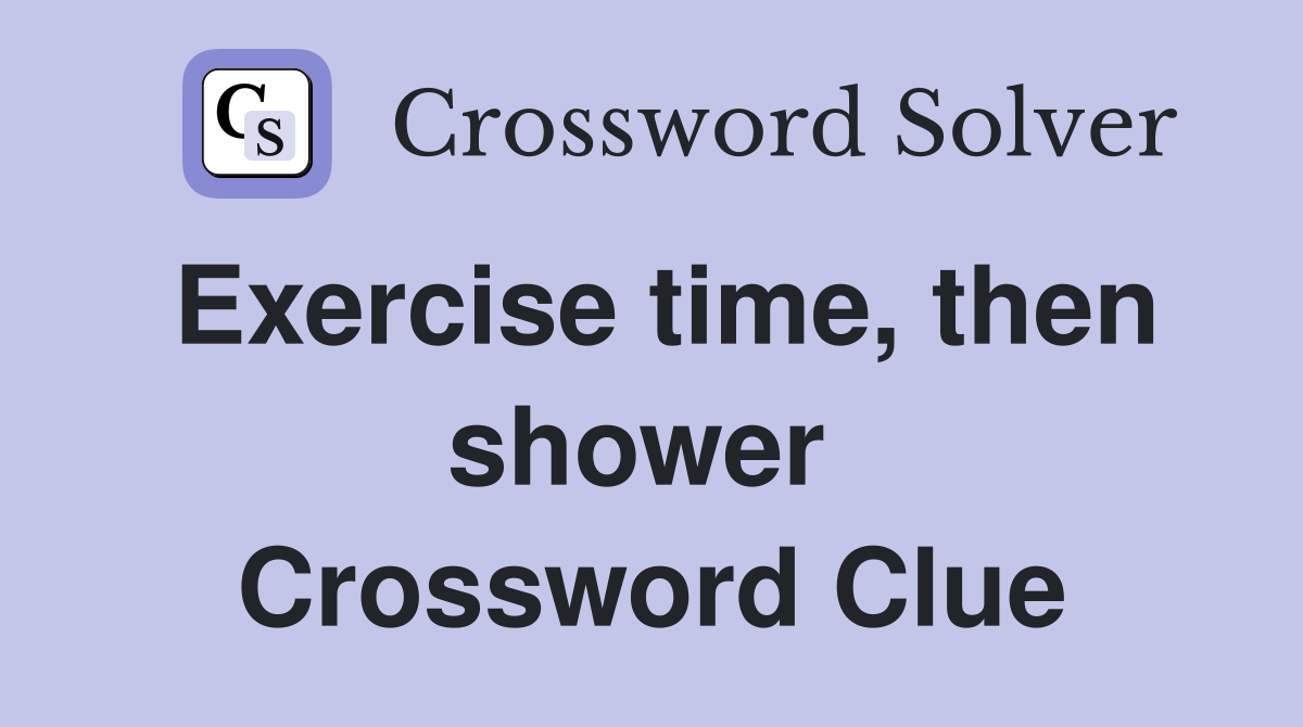 Exercise time, then shower  Crossword Clue