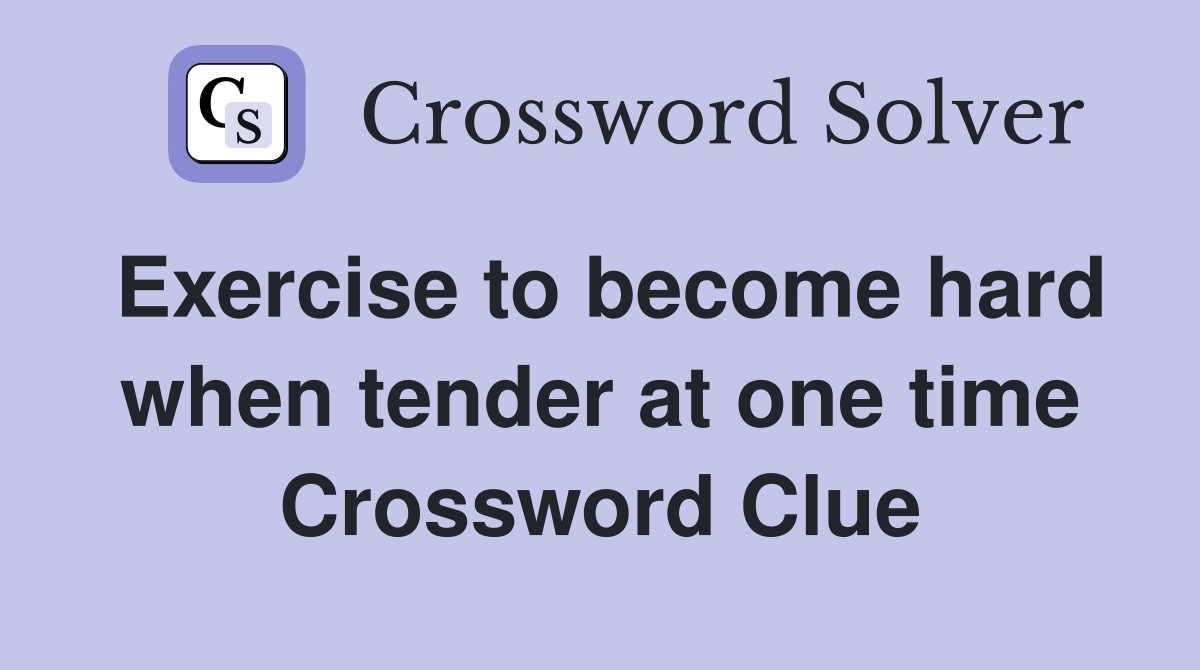 Exercise to become hard when tender at one time Crossword Clue