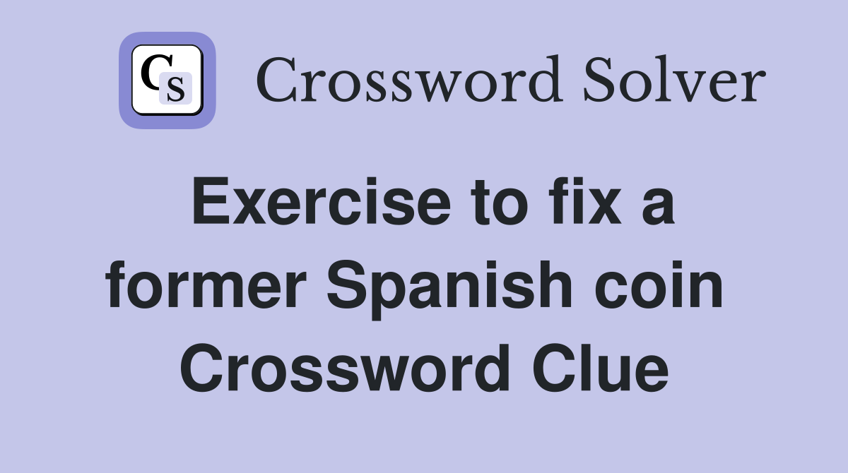Exercise to fix a former Spanish coin  Crossword Clue