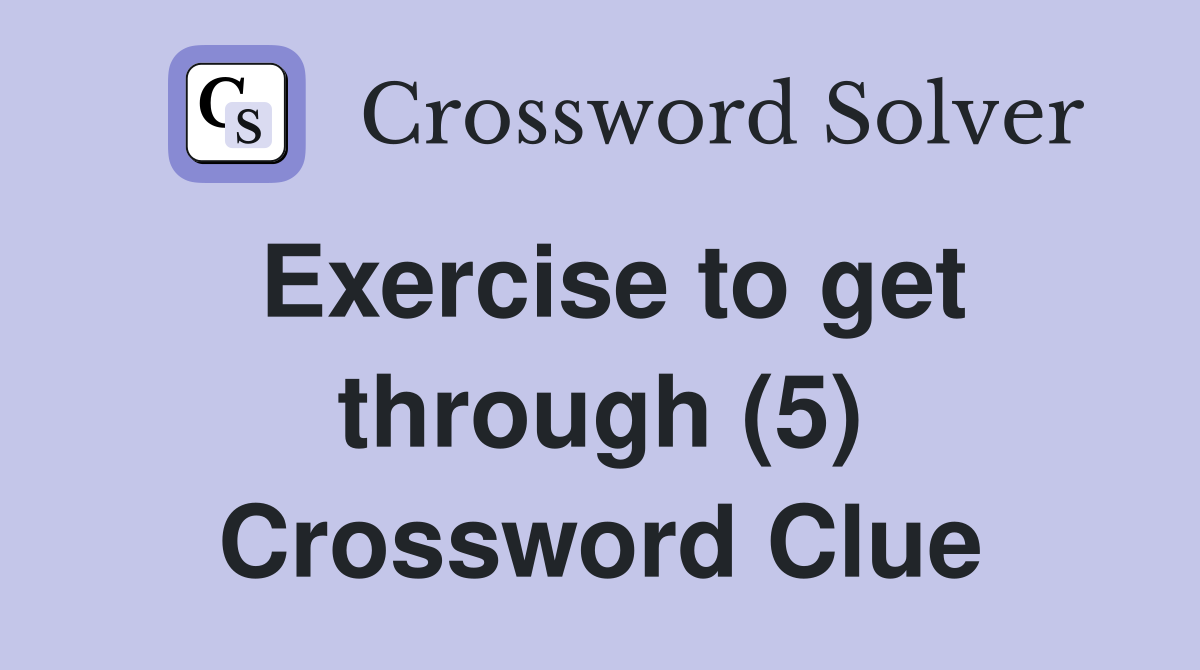 Exercise to get through (5) Crossword Clue