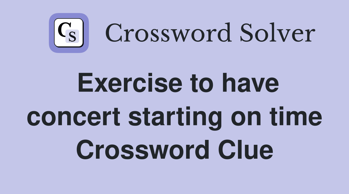 Exercise to have concert starting on time Crossword Clue