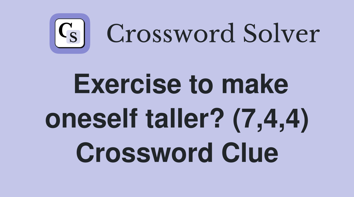Exercise to make oneself taller? (7,4,4) Crossword Clue