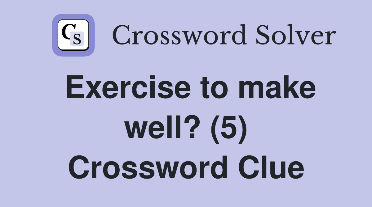 Exercise to make well? (5) Crossword Clue