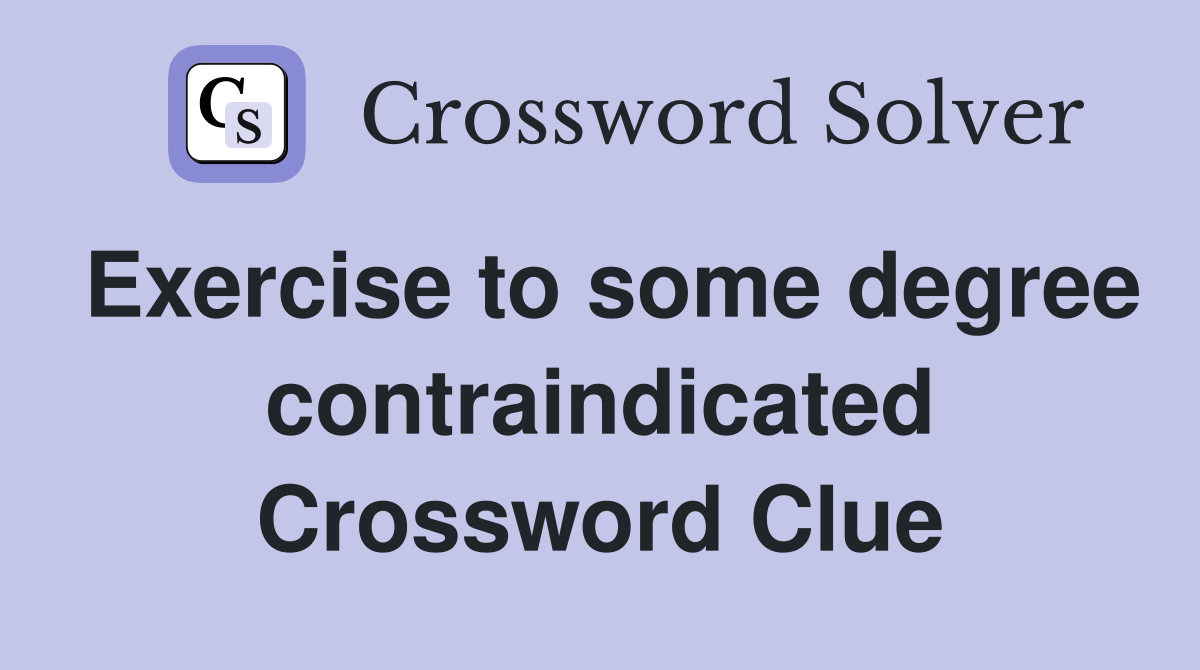 Exercise to some degree contraindicated Crossword Clue