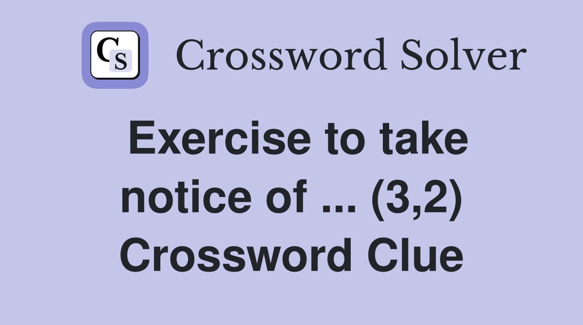 Exercise to take notice of ... (3,2) Crossword Clue