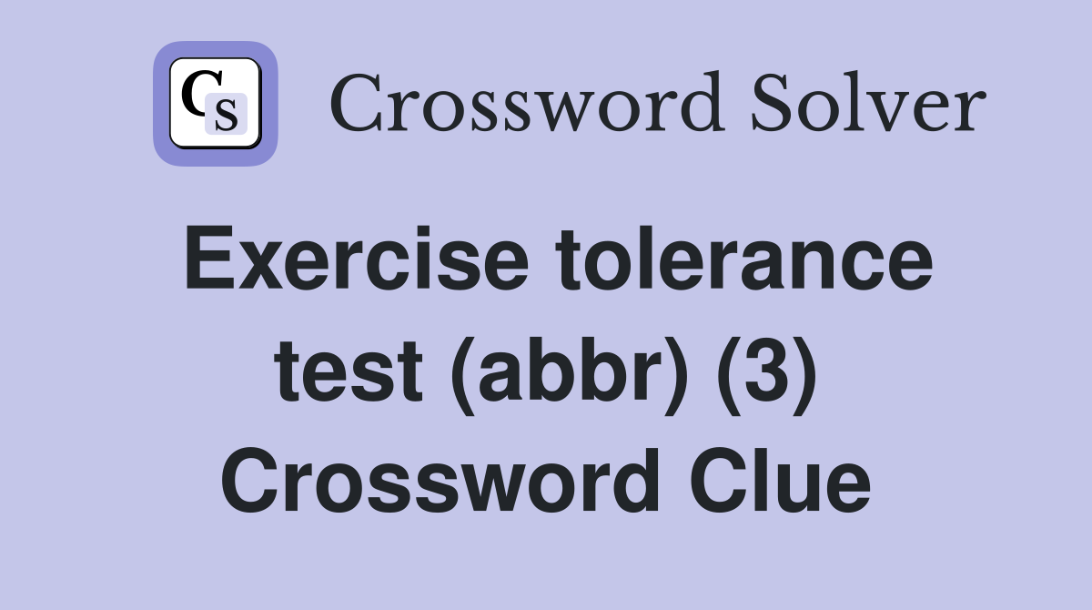 Exercise tolerance test (abbr) (3) Crossword Clue