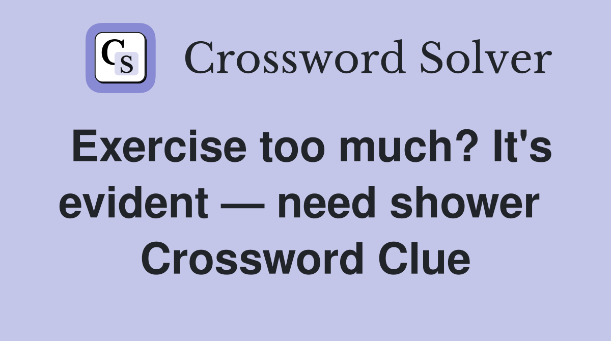 Exercise too much? It's evident — need shower  Crossword Clue