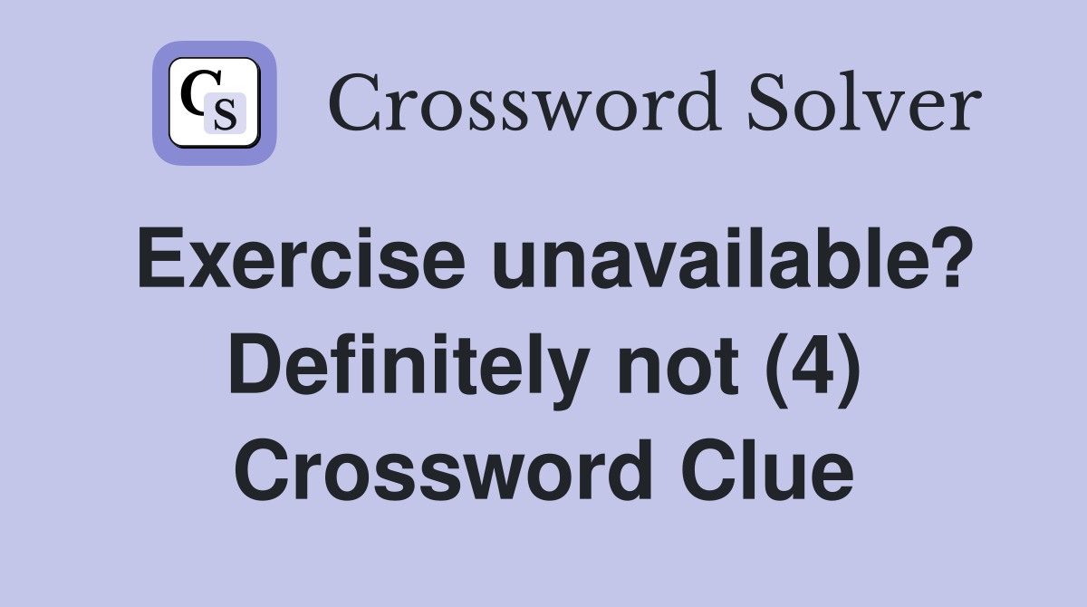 Exercise unavailable? Definitely not (4) Crossword Clue